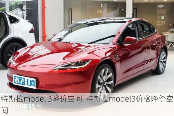 特斯拉model 3降價空間_特斯拉model3價格降價空間