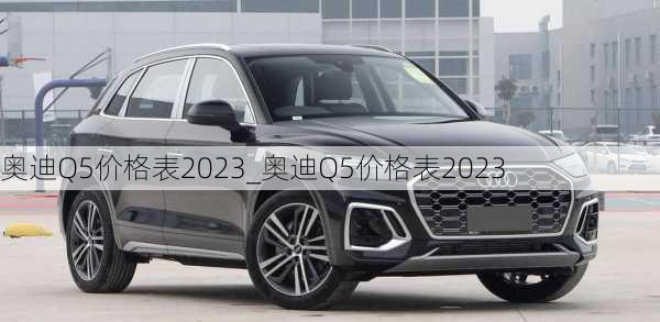 奧迪Q5價格表2023_奧迪Q5價格表2023