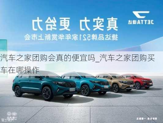 汽車之家團(tuán)購會(huì)真的便宜嗎_汽車之家團(tuán)購買車在哪操作