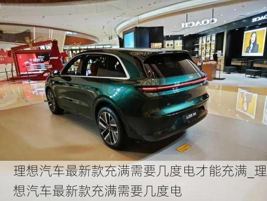 理想汽車最新款充滿需要幾度電才能充滿_理想汽車最新款充滿需要幾度電