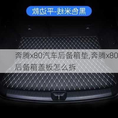 奔騰x80汽車后備箱墊,奔騰x80后備箱蓋板怎么拆