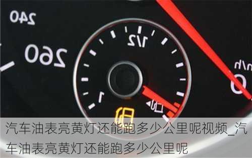 汽車油表亮黃燈還能跑多少公里呢視頻_汽車油表亮黃燈還能跑多少公里呢