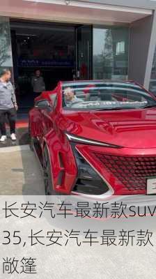 長安汽車最新款suv35,長安汽車最新款敞篷