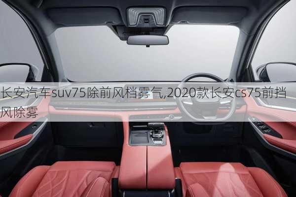 長安汽車suv75除前風(fēng)檔霧氣,2020款長安cs75前擋風(fēng)除霧