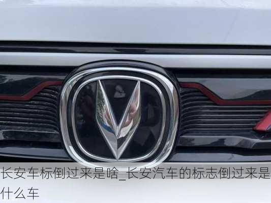 長安車標(biāo)倒過來是啥_長安汽車的標(biāo)志倒過來是什么車