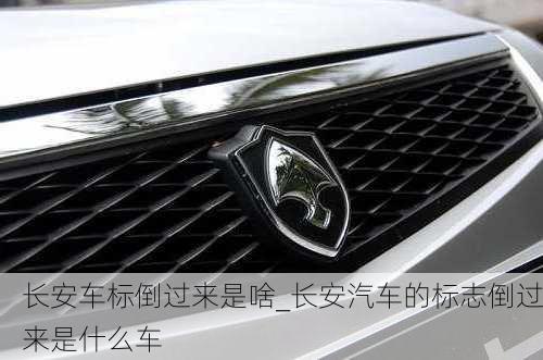 長安車標(biāo)倒過來是啥_長安汽車的標(biāo)志倒過來是什么車