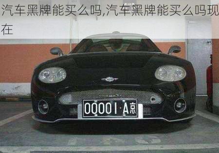 汽車黑牌能買么嗎,汽車黑牌能買么嗎現(xiàn)在