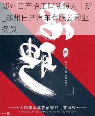 鄭州日產招工嗎我想去上班_鄭州日產汽車有限公司業(yè)務員