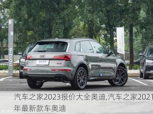 汽車之家2023報價大全奧迪,汽車之家2021年最新款車奧迪