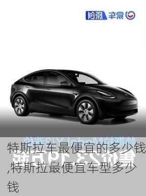 特斯拉車最便宜的多少錢,特斯拉最便宜車型多少錢