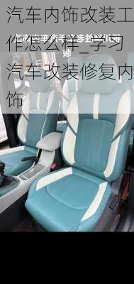 汽車內(nèi)飾改裝工作怎么樣_學(xué)習(xí)汽車改裝修復(fù)內(nèi)飾