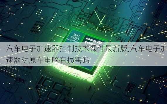 汽車電子加速器控制技術課件最新版,汽車電子加速器對原車電腦有損害嗎