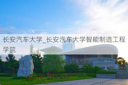 長安汽車大學_長安汽車大學智能制造工程學院