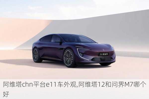 阿維塔chn平臺e11車外觀,阿維塔12和問界M7哪個(gè)好