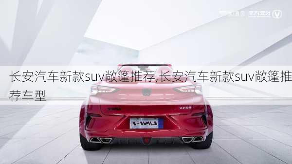 長安汽車新款suv敞篷推薦,長安汽車新款suv敞篷推薦車型