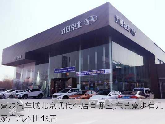 寮步汽車城北京現(xiàn)代4s店有哪些,東莞寮步有幾家廣汽本田4s店