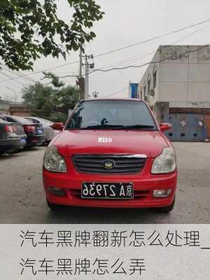 汽車黑牌翻新怎么處理_汽車黑牌怎么弄