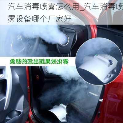 汽車消毒噴霧怎么用_汽車消毒噴霧設(shè)備哪個廠家好