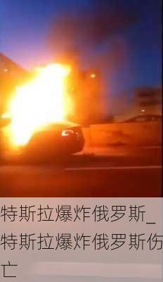 特斯拉爆炸俄羅斯_特斯拉爆炸俄羅斯傷亡