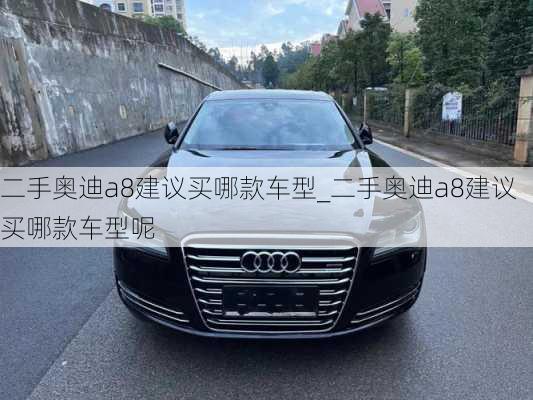 二手奧迪a8建議買哪款車型_二手奧迪a8建議買哪款車型呢