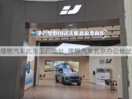 理想汽車(chē)北京工廠地址_理想汽車(chē)北京辦公地址