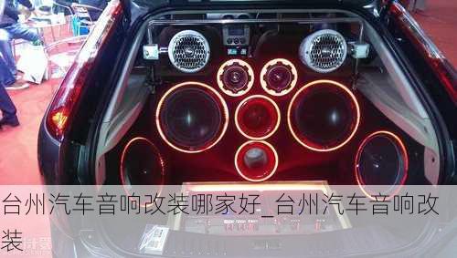 臺州汽車音響改裝哪家好_臺州汽車音響改裝