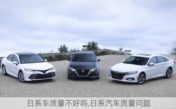 日系車質(zhì)量不好嗎,日系汽車質(zhì)量問題