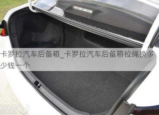 卡羅拉汽車后備箱_卡羅拉汽車后備箱拉繩換多少錢一個(gè)