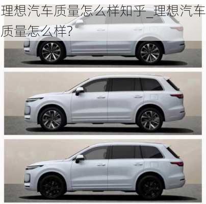 理想汽車質(zhì)量怎么樣知乎_理想汽車質(zhì)量怎么樣?