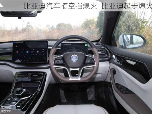 比亞迪汽車摘空擋熄火_比亞迪起步熄火