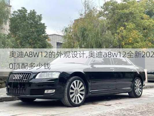 奧迪A8W12的外觀設計,奧迪a8w12全新2020頂配多少錢