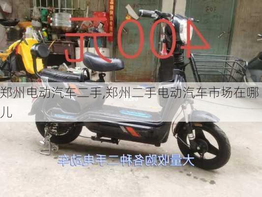 鄭州電動(dòng)汽車二手,鄭州二手電動(dòng)汽車市場在哪兒