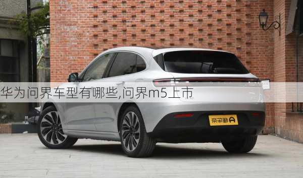 華為問(wèn)界車(chē)型有哪些,問(wèn)界m5上市