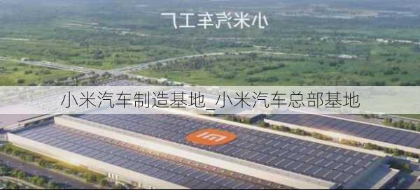 小米汽車制造基地_小米汽車總部基地