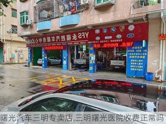 曙光汽車三明專賣店,三明曙光醫(yī)院收費正常嗎