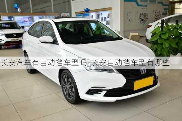 長安汽車有自動擋車型嗎_長安自動擋車型有哪些