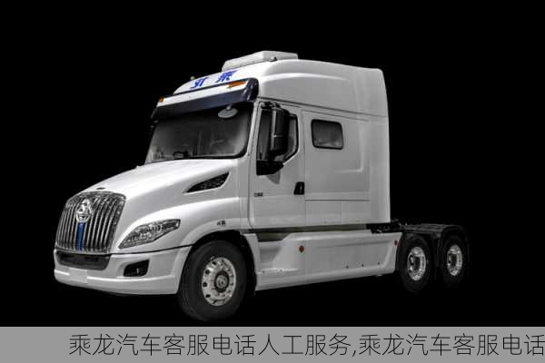 乘龍汽車(chē)客服電話人工服務(wù),乘龍汽車(chē)客服電話