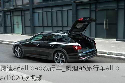 奧迪a6allroad旅行車_奧迪a6旅行車allroad2020款視頻