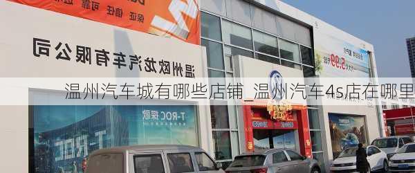 溫州汽車城有哪些店鋪_溫州汽車4s店在哪里