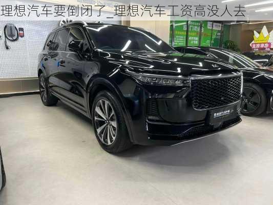 理想汽車(chē)要倒閉了_理想汽車(chē)工資高沒(méi)人去