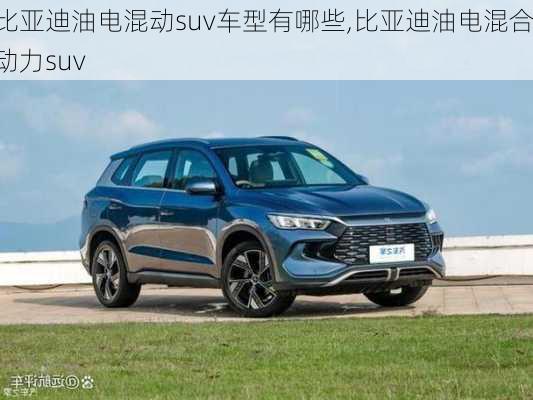 比亞迪油電混動(dòng)suv車型有哪些,比亞迪油電混合動(dòng)力suv