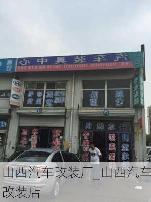 山西汽車(chē)改裝廠_山西汽車(chē)改裝店