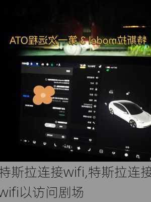 特斯拉連接wifi,特斯拉連接wifi以訪問劇場