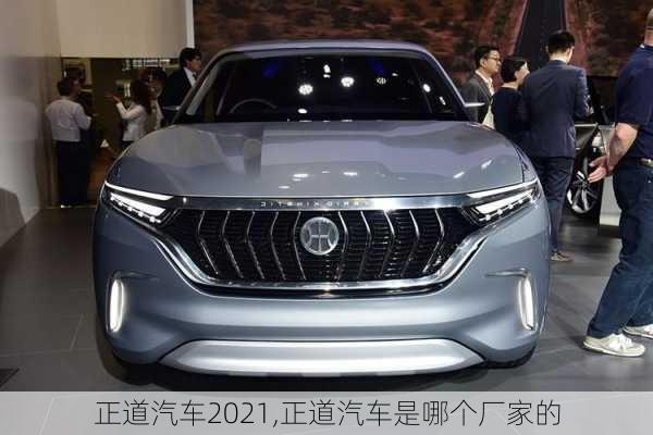 正道汽車(chē)2021,正道汽車(chē)是哪個(gè)廠家的