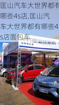 匡山汽車大世界都有哪些4s店,匡山汽車大世界都有哪些4s店面包車