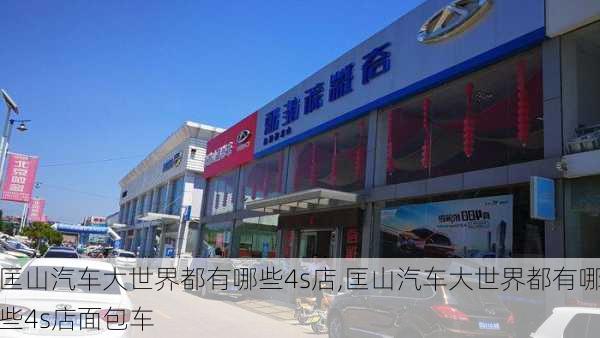 匡山汽車大世界都有哪些4s店,匡山汽車大世界都有哪些4s店面包車