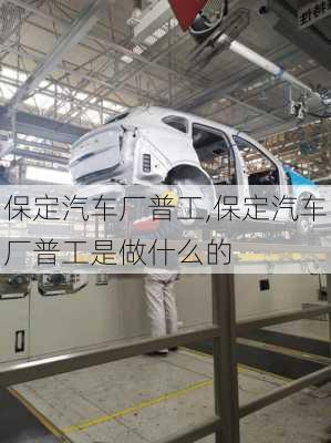 保定汽車廠普工,保定汽車廠普工是做什么的