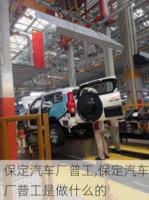 保定汽車廠普工,保定汽車廠普工是做什么的