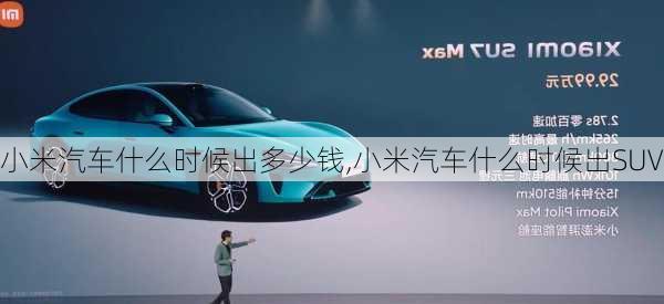 小米汽車什么時(shí)候出多少錢,小米汽車什么時(shí)候出SUV