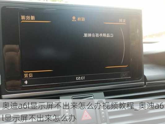 奧迪a6l顯示屏不出來怎么辦視頻教程_奧迪a6l顯示屏不出來怎么辦